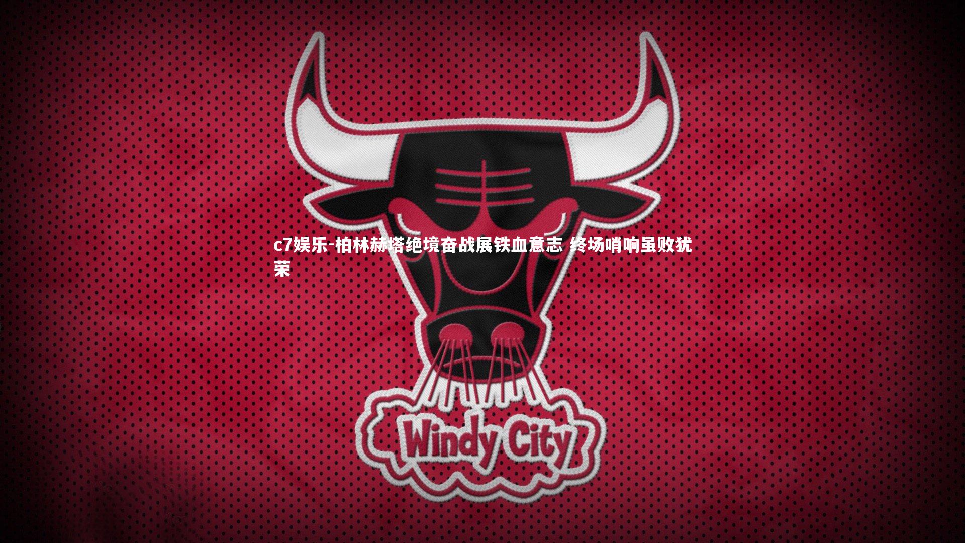 柏林赫塔绝境奋战展铁血意志 终场哨响虽败犹荣