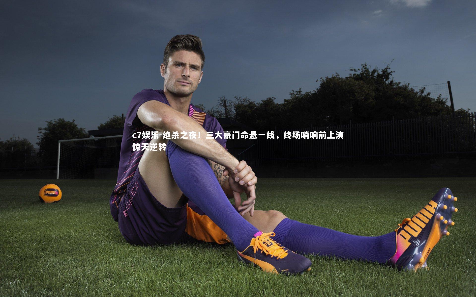 绝杀之夜！三大豪门命悬一线，终场哨响前上演惊天逆转