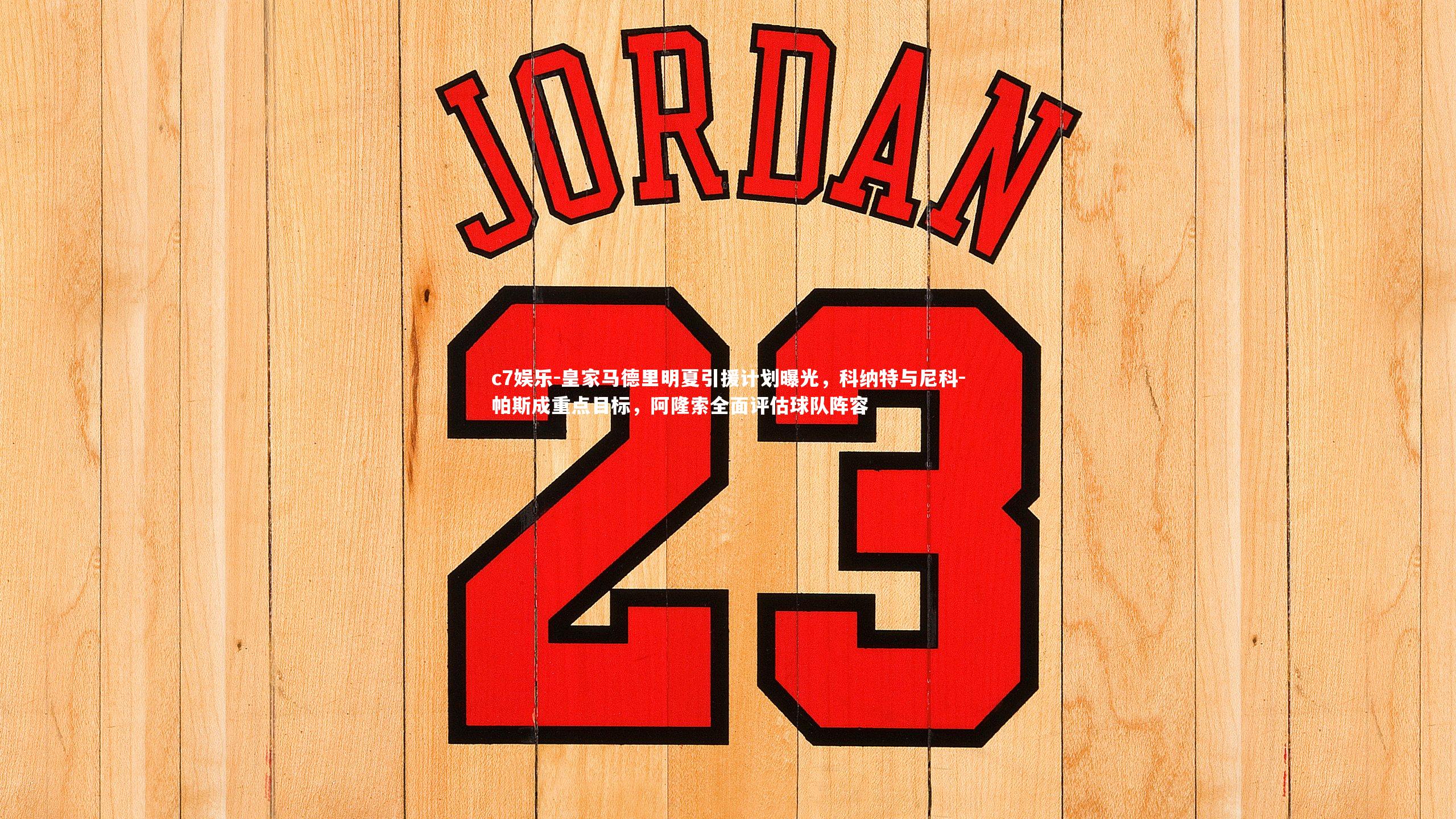 皇家马德里明夏引援计划曝光，科纳特与尼科-帕斯成重点目标，阿隆索全面评估球队阵容