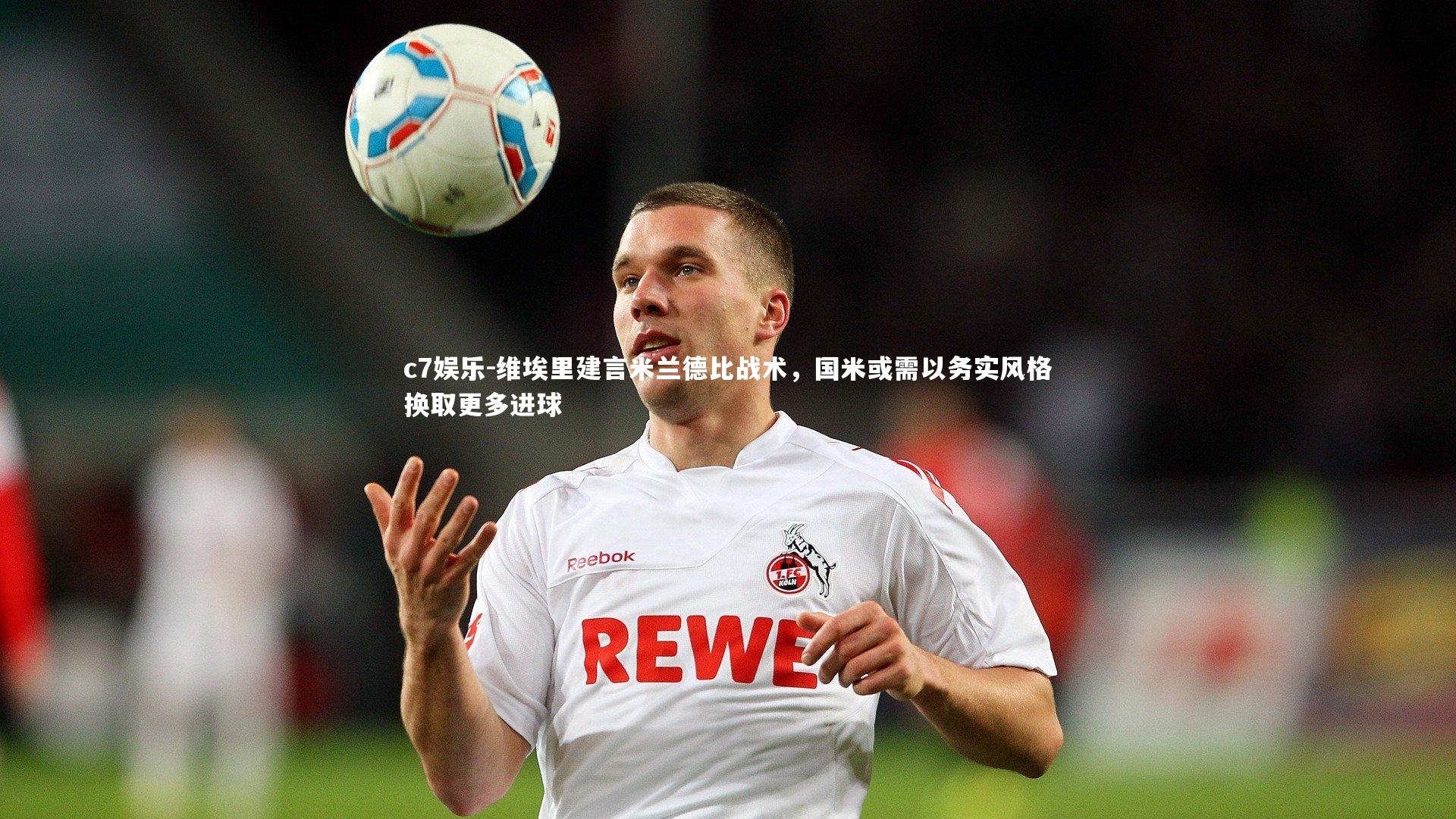 维埃里建言米兰德比战术，国米或需以务实风格换取更多进球